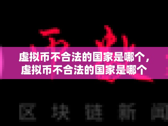 虚拟币不合法的国家是哪个，虚拟币不合法的国家是哪个