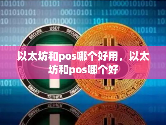 以太坊和pos哪个好用，以太坊和pos哪个好