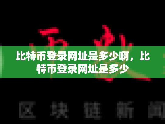 比特币登录网址是多少啊，比特币登录网址是多少
