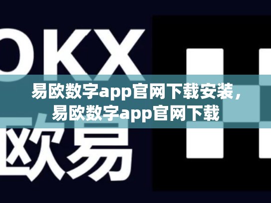 易欧数字app官网下载安装，易欧数字app官网下载