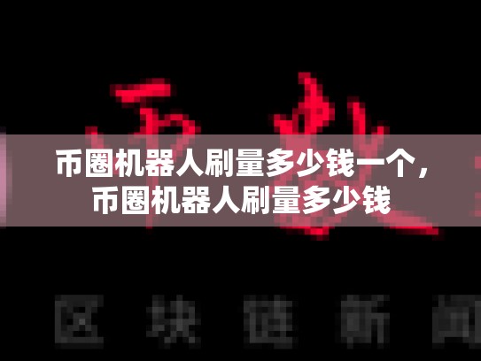 币圈机器人刷量多少钱一个，币圈机器人刷量多少钱