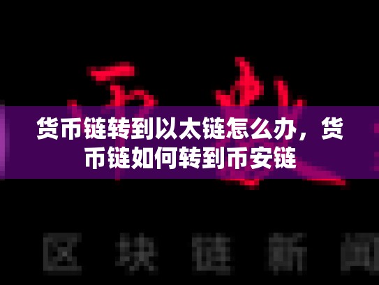 货币链转到以太链怎么办，货币链如何转到币安链