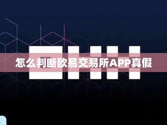 怎么判断欧易交易所APP真假
