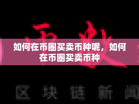 如何在币圈买卖币种呢，如何在币圈买卖币种