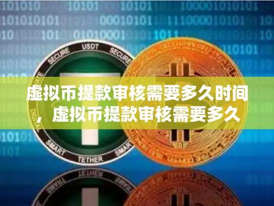 虚拟币提款审核需要多久时间，虚拟币提款审核需要多久