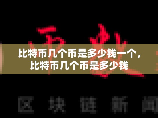 比特币几个币是多少钱一个，比特币几个币是多少钱