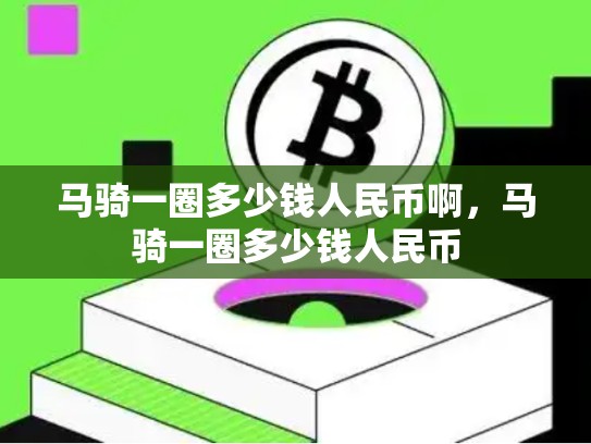 马骑一圈多少钱人民币啊，马骑一圈多少钱人民币