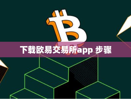 下载欧易交易所app 步骤