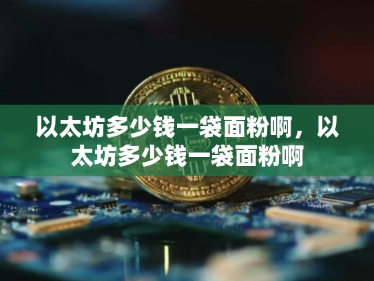 以太坊多少钱一袋面粉啊，以太坊多少钱一袋面粉啊