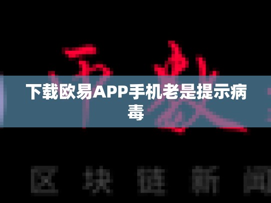 下载欧易APP手机老是提示病毒