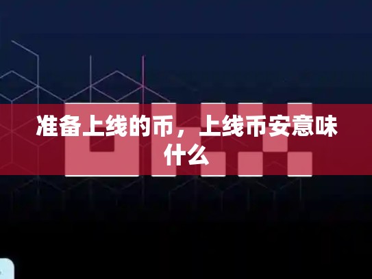 准备上线的币，上线币安意味什么