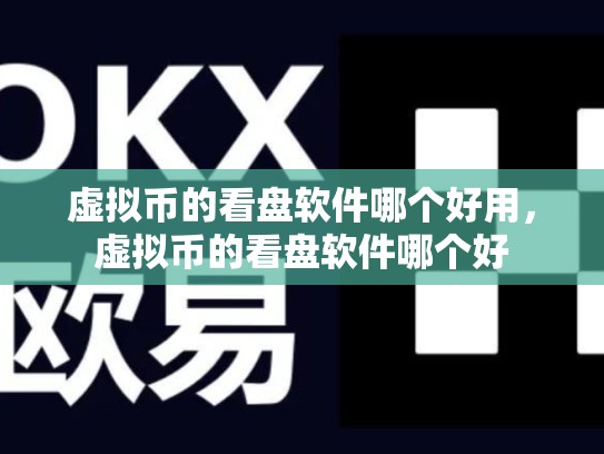 虚拟币的看盘软件哪个好用，虚拟币的看盘软件哪个好