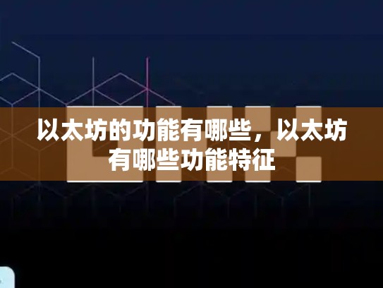 以太坊的功能有哪些，以太坊有哪些功能特征