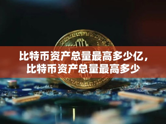 比特币资产总量最高多少亿，比特币资产总量最高多少-第1张图片-币数通