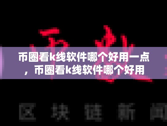币圈看k线软件哪个好用一点，币圈看k线软件哪个好用