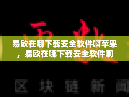易欧在哪下载安全软件啊苹果，易欧在哪下载安全软件啊