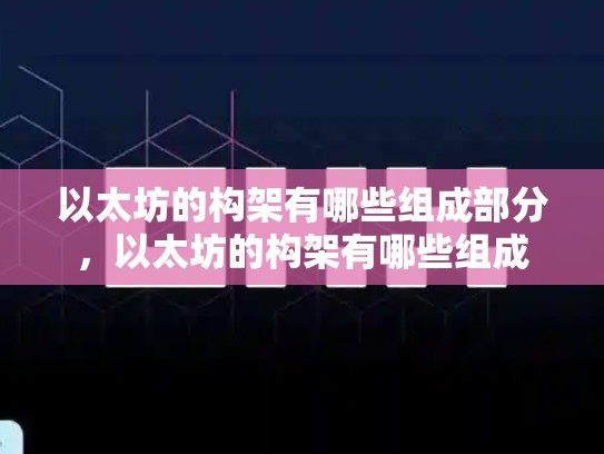 以太坊的构架有哪些组成部分，以太坊的构架有哪些组成-第1张图片-币数通
