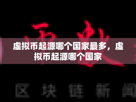 虚拟币起源哪个国家最多，虚拟币起源哪个国家