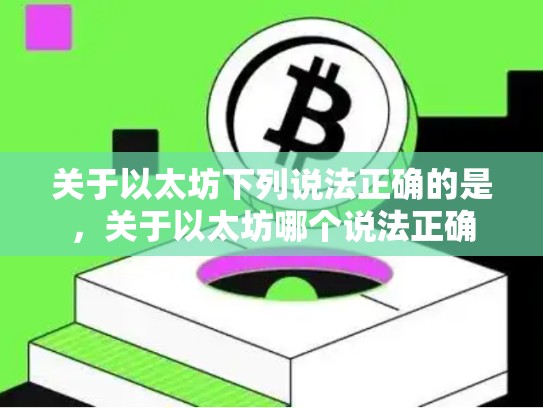 关于以太坊下列说法正确的是，关于以太坊哪个说法正确