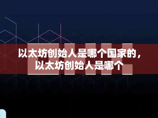 以太坊创始人是哪个国家的，以太坊创始人是哪个