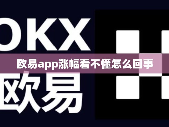 欧易app涨幅看不懂怎么回事