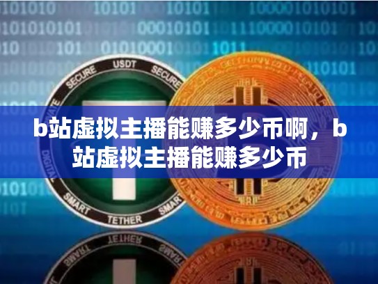 b站虚拟主播能赚多少币啊，b站虚拟主播能赚多少币