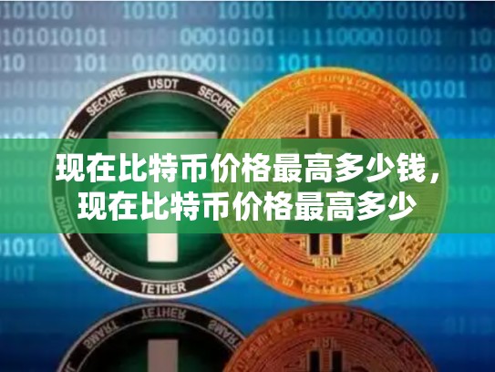 现在比特币价格最高多少钱，现在比特币价格最高多少