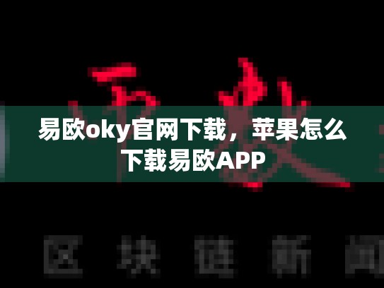 易欧oky官网下载，苹果怎么下载易欧APP