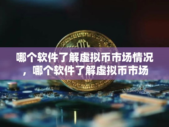 哪个软件了解虚拟币市场情况，哪个软件了解虚拟币市场