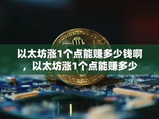 以太坊涨1个点能赚多少钱啊，以太坊涨1个点能赚多少