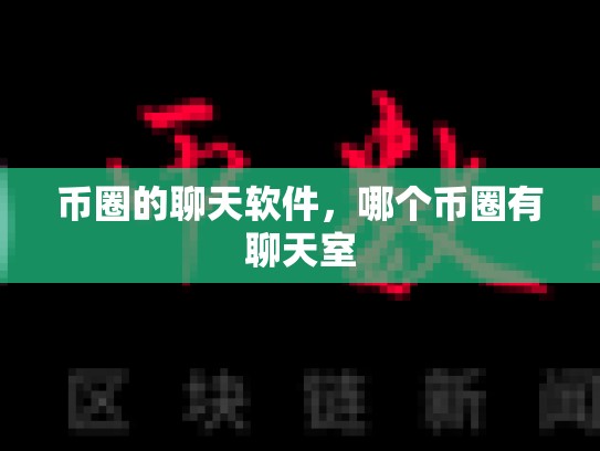 币圈的聊天软件，哪个币圈有聊天室
