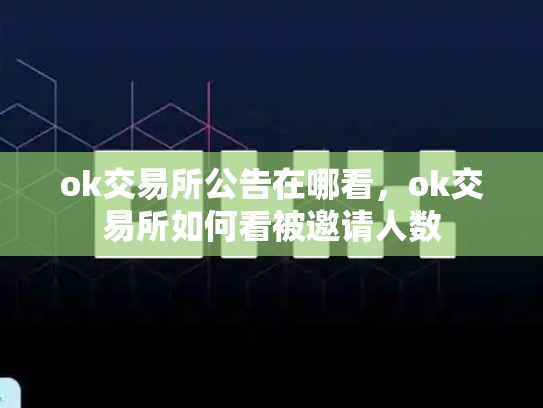 ok交易所公告在哪看，ok交易所如何看被邀请人数