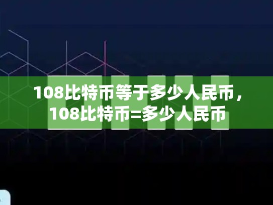 108比特币等于多少人民币，108比特币=多少人民币