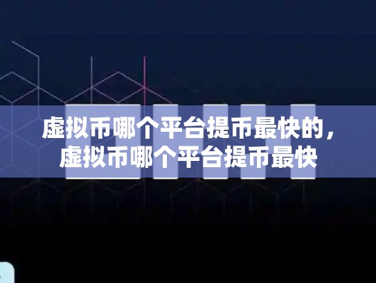 虚拟币哪个平台提币最快的，虚拟币哪个平台提币最快