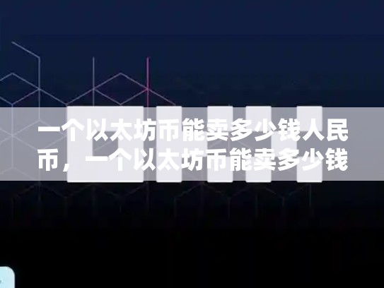 一个以太坊币能卖多少钱人民币，一个以太坊币能卖多少钱
