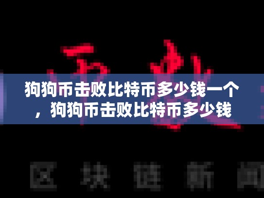 狗狗币击败比特币多少钱一个，狗狗币击败比特币多少钱