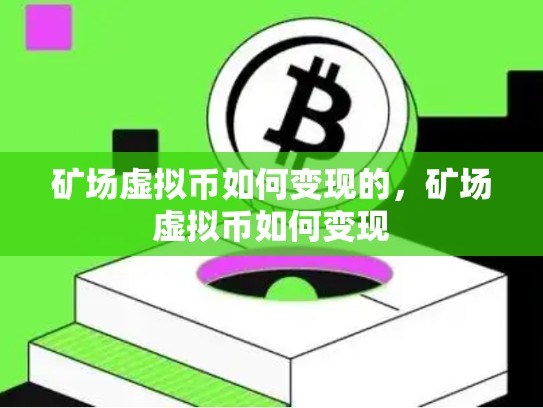 矿场虚拟币如何变现的，矿场虚拟币如何变现