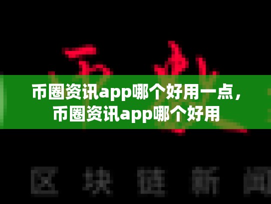 币圈资讯app哪个好用一点，币圈资讯app哪个好用