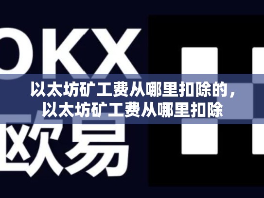 以太坊矿工费从哪里扣除的，以太坊矿工费从哪里扣除