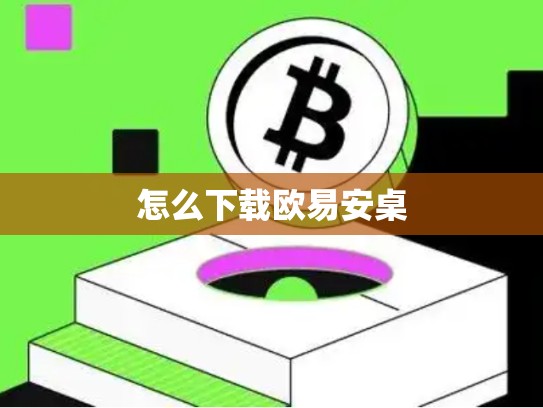 怎么下载欧易安桌