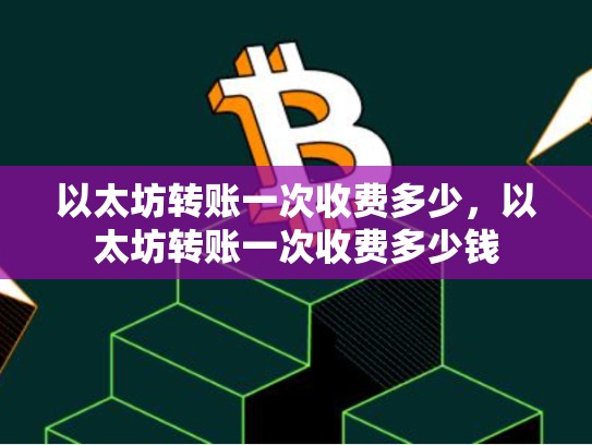 以太坊转账一次收费多少，以太坊转账一次收费多少钱