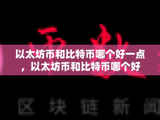 以太坊币和比特币哪个好一点，以太坊币和比特币哪个好
