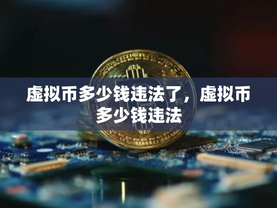 虚拟币多少钱违法了，虚拟币多少钱违法