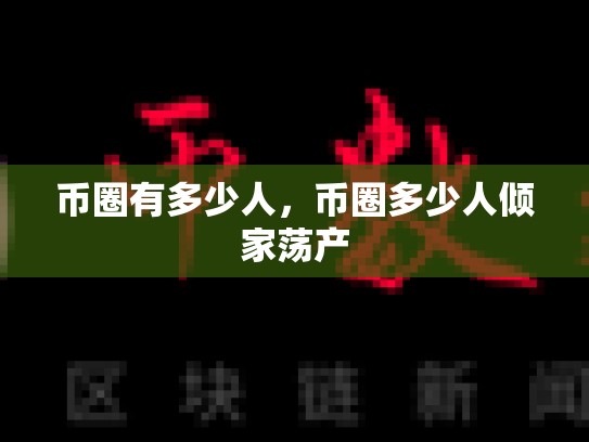 币圈有多少人，币圈多少人倾家荡产