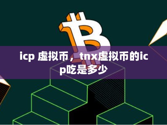 icp 虚拟币，tnx虚拟币的icp吃是多少