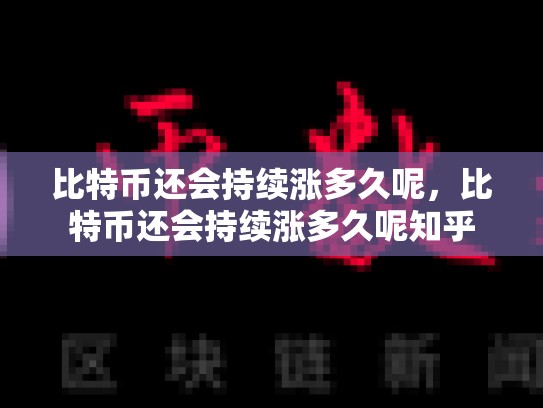 比特币还会持续涨多久呢，比特币还会持续涨多久呢知乎-第1张图片-币数通