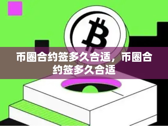 币圈合约签多久合适，币圈合约签多久合适-第1张图片-币数通