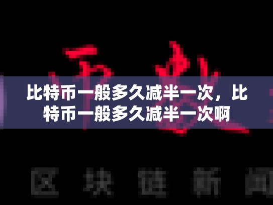 比特币一般多久减半一次，比特币一般多久减半一次啊-第1张图片-币数通