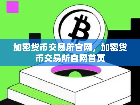 加密货币交易所官网，加密货币交易所官网首页