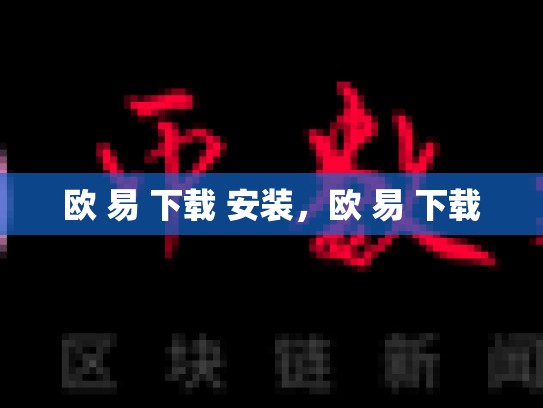 欧 易 下载 安装，欧 易 下载